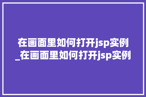 在画面里如何打开jsp实例_在画面里如何打开jsp实例程序