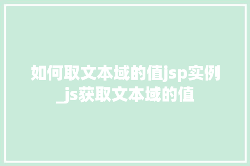 如何取文本域的值jsp实例_js获取文本域的值