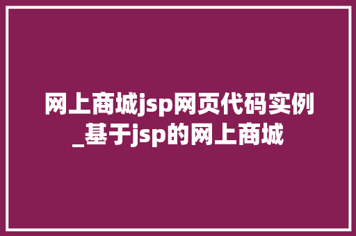 网上商城jsp网页代码实例_基于jsp的网上商城