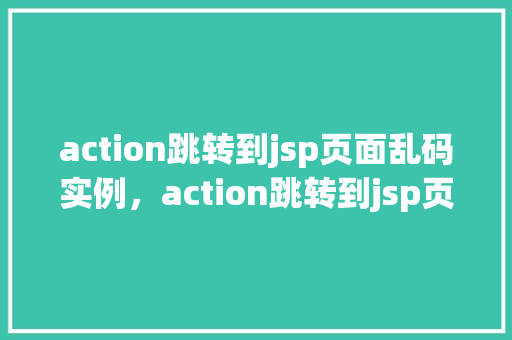 action跳转到jsp页面乱码实例，action跳转到jsp页面乱码实例