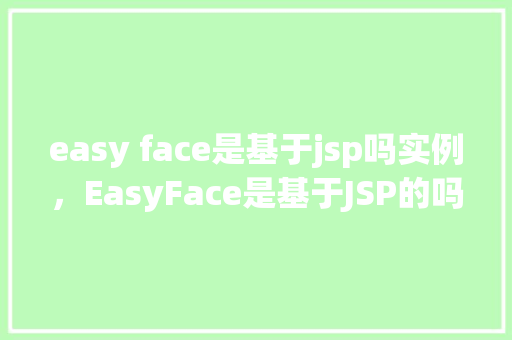 easy face是基于jsp吗实例，EasyFace是基于JSP的吗实例