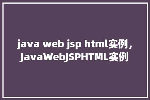 java web jsp html实例，JavaWebJSPHTML实例  第1张