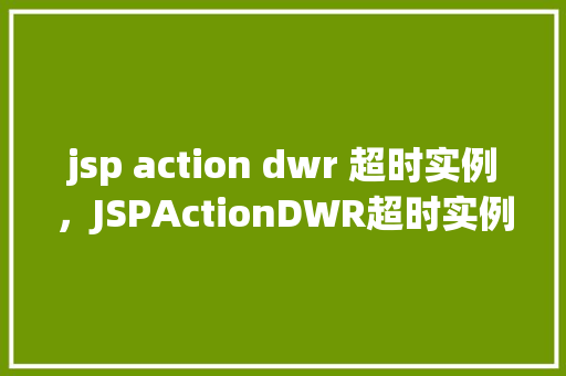 jsp action dwr 超时实例，JSPActionDWR超时实例