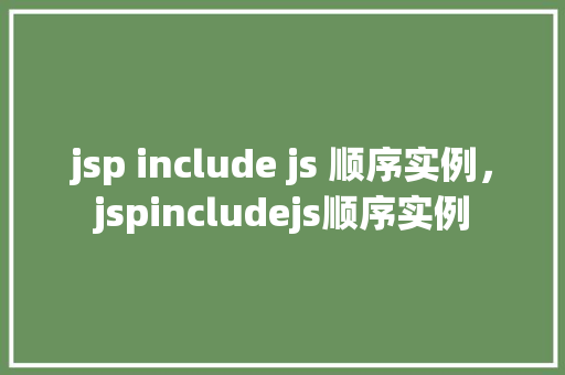jsp include js 顺序实例，jspincludejs顺序实例
