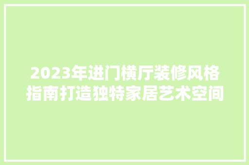 2023年进门横厅装修风格指南打造独特家居艺术空间