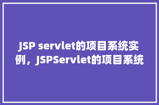 JSP servlet的项目系统实例，JSPServlet的项目系统实例