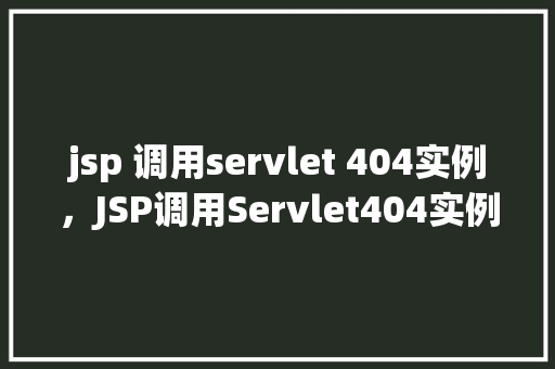 jsp 调用servlet 404实例，JSP调用Servlet404实例