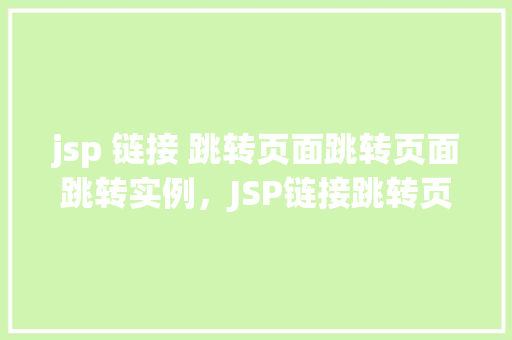 jsp 链接 跳转页面跳转页面跳转实例，JSP链接跳转页面实例