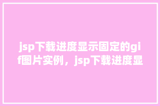 jsp下载进度显示固定的gif图片实例，jsp下载进度显示固定的gif图片实例  第1张