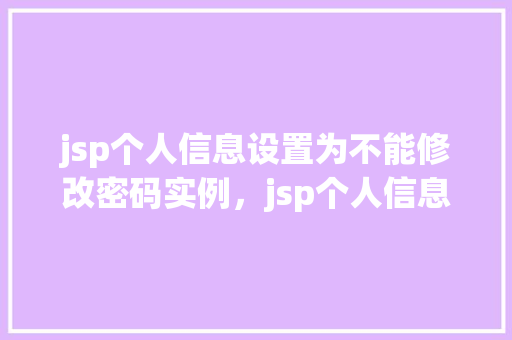 jsp个人信息设置为不能修改密码实例，jsp个人信息设置为不能修改密码实例