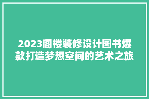 2023阁楼装修设计图书爆款打造梦想空间的艺术之旅