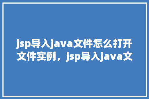 jsp导入java文件怎么打开文件实例，jsp导入java文件怎么打开文件实例  第1张