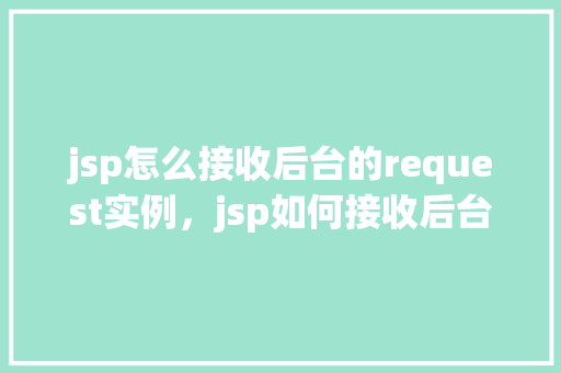 jsp怎么接收后台的request实例，jsp如何接收后台的request实例