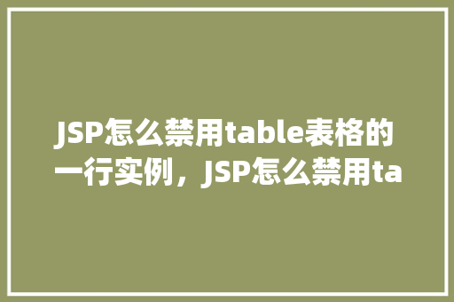 JSP怎么禁用table表格的一行实例，JSP怎么禁用table表格的一行实例  第1张