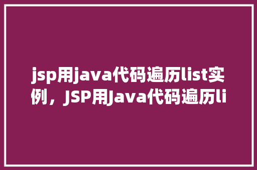 jsp用java代码遍历list实例，JSP用Java代码遍历list实例  第1张