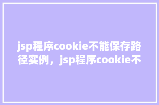jsp程序cookie不能保存路径实例，jsp程序cookie不能保存路径实例