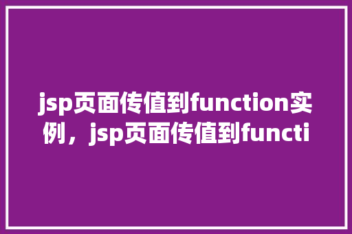 jsp页面传值到function实例，jsp页面传值到function实例