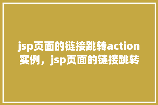 jsp页面的链接跳转action实例，jsp页面的链接跳转action实例