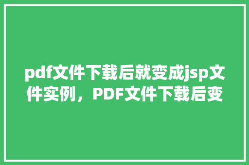 pdf文件下载后就变成jsp文件实例，PDF文件下载后变成JSP文件实例