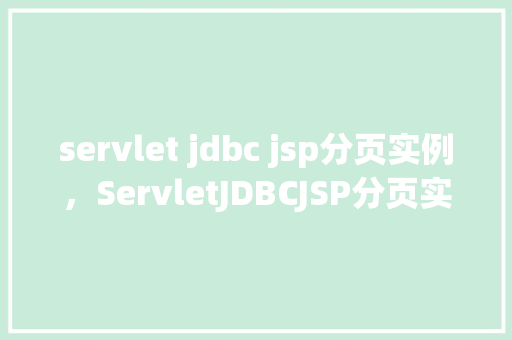 servlet jdbc jsp分页实例，ServletJDBCJSP分页实例  第1张