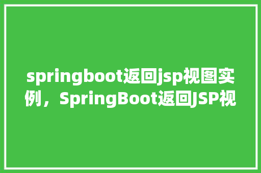 springboot返回jsp视图实例，SpringBoot返回JSP视图实例