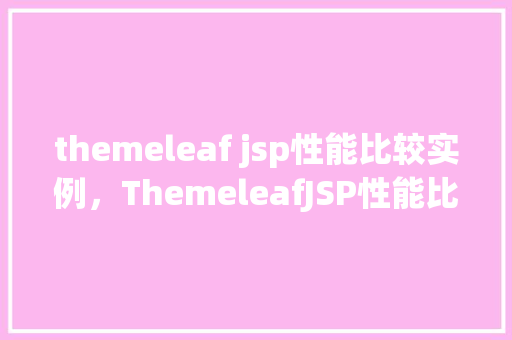 themeleaf jsp性能比较实例，ThemeleafJSP性能比较实例  第1张