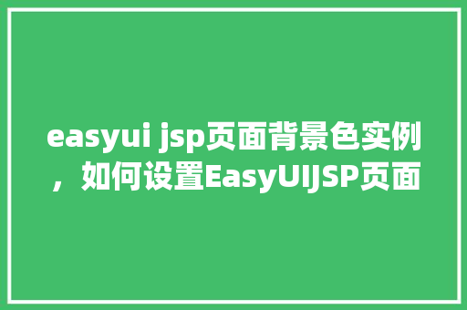 easyui jsp页面背景色实例，如何设置EasyUIJSP页面背景色实例详解  第1张