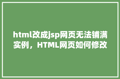 html改成jsp网页无法铺满实例，HTML网页如何修改成JSP后无法完整铺满屏幕的实例介绍