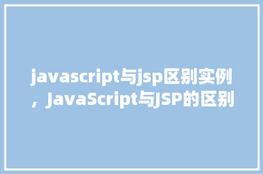 javascript与jsp区别实例，JavaScript与JSP的区别实例介绍