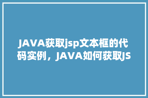 JAVA获取jsp文本框的代码实例，JAVA如何获取JSP页面中文本框的值实例分享