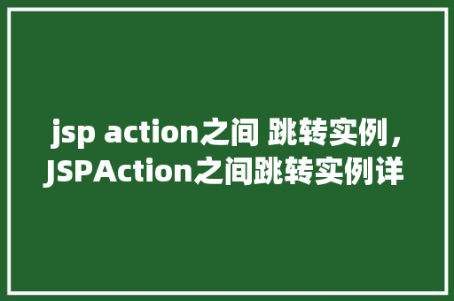 jsp action之间 跳转实例，JSPAction之间跳转实例详解  第1张