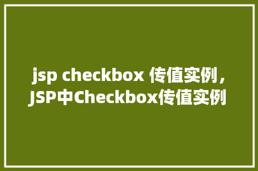 jsp checkbox 传值实例，JSP中Checkbox传值实例详解