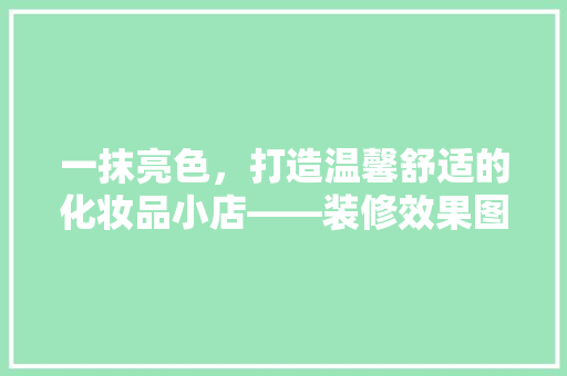 一抹亮色，打造温馨舒适的化妆品小店——装修效果图赏析