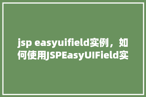jsp easyuifield实例，如何使用JSPEasyUIField实例实现表单字段验证
