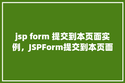 jsp form 提交到本页面实例，JSPForm提交到本页面实例详解