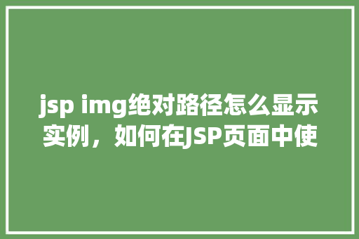 jsp img绝对路径怎么显示实例，如何在JSP页面中使用绝对路径显示图片实例  第1张