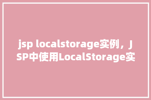 jsp localstorage实例，JSP中使用LocalStorage实例的简单示例