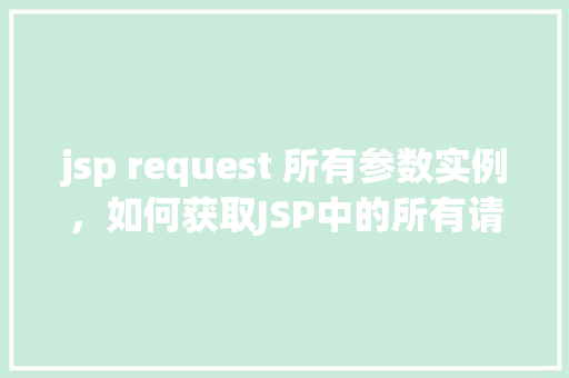 jsp request 所有参数实例，如何获取JSP中的所有请求参数实例