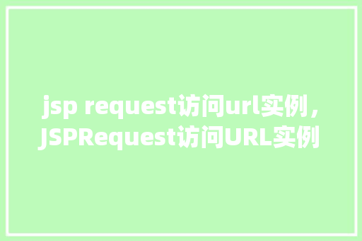 jsp request访问url实例，JSPRequest访问URL实例详解