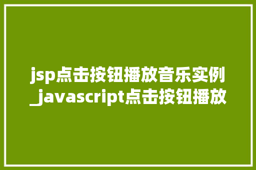 jsp点击按钮播放音乐实例_javascript点击按钮播放音频