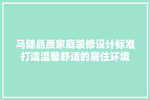 马陆品质家庭装修设计标准打造温馨舒适的居住环境