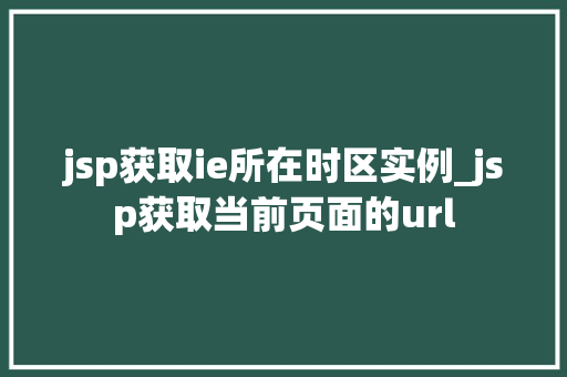 jsp获取ie所在时区实例_jsp获取当前页面的url