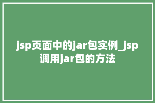 jsp页面中的jar包实例_jsp调用jar包的方法