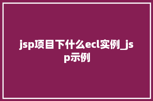 jsp项目下什么ecl实例_jsp示例