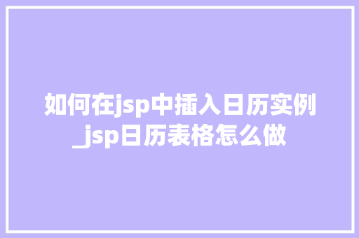 如何在jsp中插入日历实例_jsp日历表格怎么做 第1张 如何在jsp中插入日历实例_jsp日历表格怎么做 第1张
