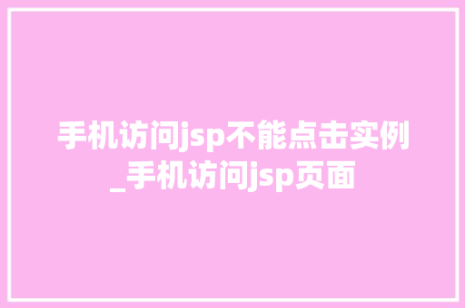 手机访问jsp不能点击实例_手机访问jsp页面 第1张 手机访问jsp不能点击实例_手机访问jsp页面 第1张