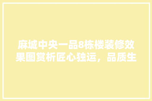 麻城中央一品8栋楼装修效果图赏析匠心独运，品质生活新标杆
