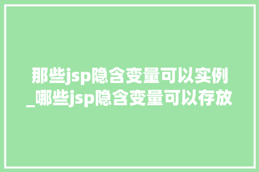 那些jsp隐含变量可以实例_哪些jsp隐含变量可以存放用户送出的多个请求