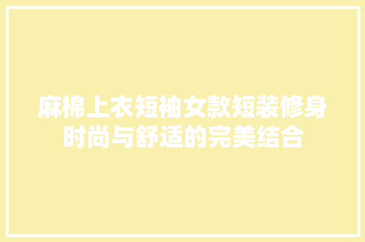 麻棉上衣短袖女款短装修身时尚与舒适的完美结合