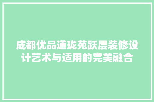 成都优品道珑苑跃层装修设计艺术与适用的完美融合